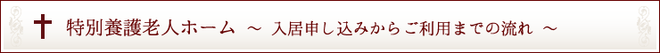 特別養護老人ホーム～入居申し込みからご利用までの流れ～