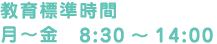 教育標準時間 月〜金　8:30～14:00